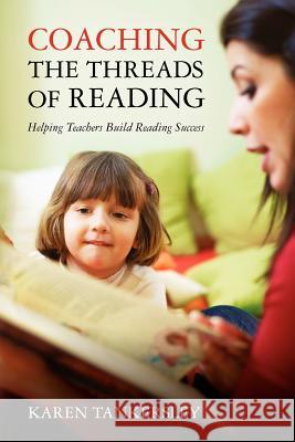 Coaching the Threads of Reading: Helping Teachers Build Reading Success Karen Tankersley 9780615552309