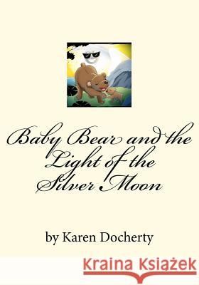 Baby Bear and the Light of the Silver Moon: Always Listen to Your Mother Karen Docherty Ozzy Esha 9780615555409 Karen Docherty