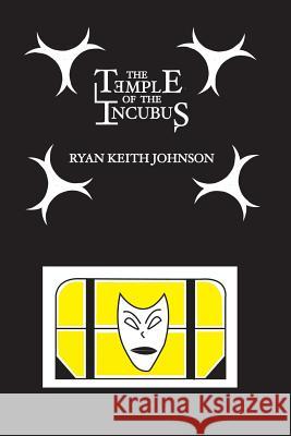 The Temple of the Incubus Ryan Keith Johnson 9780615555782