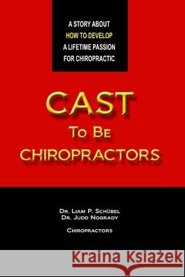 Cast To Be Chiropractors Nogrady, Judd 9780615556109 Nogrady Chiropractic