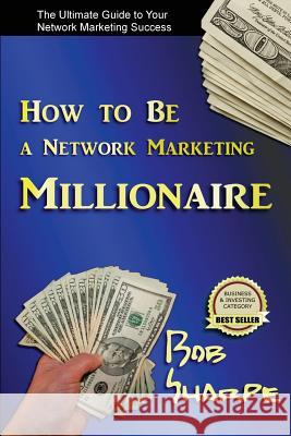 How to Be a Network Marketing Millionaire Bob Sharpe 9780615556543 Bob Sharpe