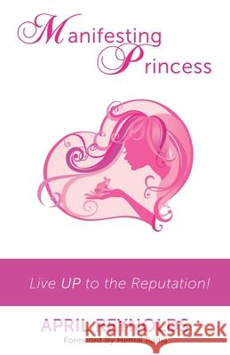 Manifesting Princess: Live UP to the Reputation! April Cline 9780615558363