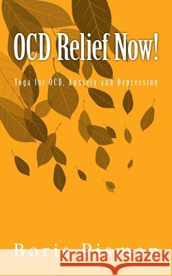 OCD Relief Now!: Use yoga and awareness to deal with obsessions and compulsions as you are actually experiencing them Pisman, Boris 9780615558738 Boris Pisman