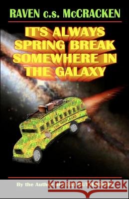 It's Always Spring Break Somewhere In The Galaxy McCracken, Raven C. S. 9780615560533