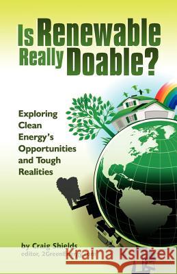 Is Renewable Really Doable?: Exploring Clean Energy's Opportunities and Tough Realities Craig Shields 9780615561820 Clean Energy Press