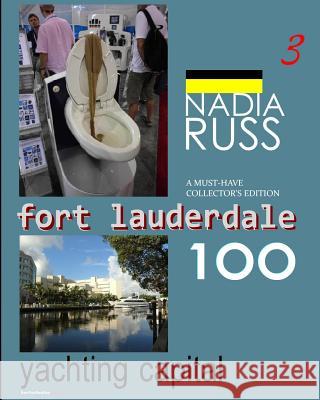 Fort Lauderdale 100: Yachting Capital: A Must-Have Collector's Edition Nadia Russ 9780615562223 Neopoprealism Press