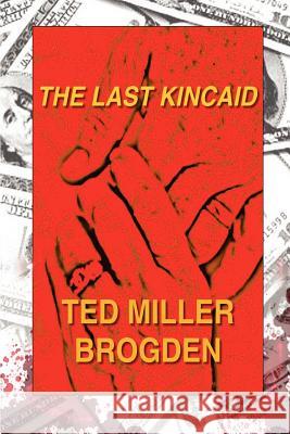 The Last Kincaid MR Ted Miller Brogden 9780615563190 M E Publishing
