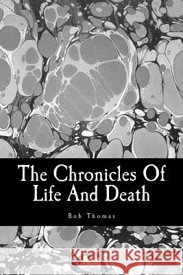 The Chronicles Of Life And Death Thomas, Rob 9780615563336 R.T. Books