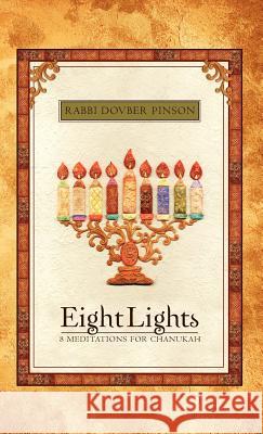 Eight Lights: Eight Meditations for Chanukah DovBer Pinson Rachel Pinson 9780615563909