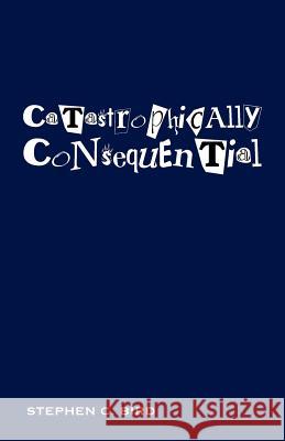 Catastrophically Consequential Stephen C. Bird 9780615566634 Hysterical Dementia