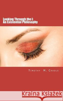 Looking Through the I: An Existential Philosophy Timothy M. Cradle Osman Bah 9780615567907 Timothy Cradle