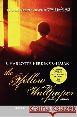 The Yellow Wallpaper and Other Stories: The Complete Gothic Collection Charlotte Perkins Gilman Aric Cushing Aric Cushing 9780615568393 Ascent Agencyhing Plc