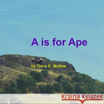A is for Ape Dana E. McKee 9780615569420 Dana E. McKee