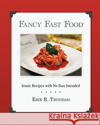 Fancy Fast Food: Ironic Recipes with No Bun Intended Erik R. Trinidad Maurice Murdock Erik R. Trinidad 9780615570341 World Swirl Press