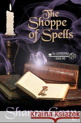 The Shoppe of Spells: The Gatekeepers Shanon Grey 9780615571621 Crossroads Publishing House, LLC