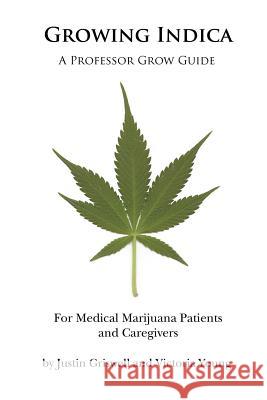 Growing Indica: For Medical Marijuana Patients and Caregivers Justin Griswell Victoria Young 9780615571669 Professor Grow, LLC
