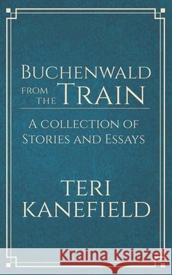 Buchenwald from the Train Teri Kanefield 9780615574691 Armon Books