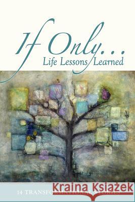 If Only...: Life Lessons Learned - 14 Transformational Stories Feroshia R. J. Knight Melanie McCloskey Jeanette Emmons 9780615575056