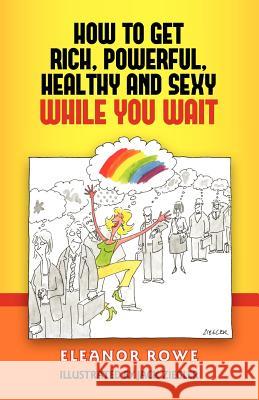 How To Get Rich, Powerful, Healthy And Sexy While You Wait Ziegler, Jack 9780615577203 Norbu Publishing