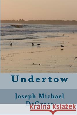 Undertow Joseph Michael Degross 9780615578521 Hawk Bluff Publishing