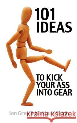 101 Ideas to Kick Your Ass Into Gear Nicklaus Suino Ian Gray 9780615579337 Master and Fool LLC
