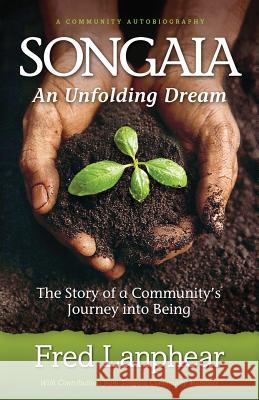 Songaia: An Unfolding Dream: The Story of a Community's Journey into Being Lanphear, Fred 9780615579788