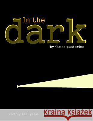 In The Dark Pustorino, James 9780615580371 Victory Hall Press