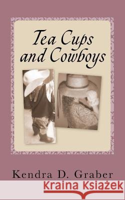 Tea Cups and Cowboys: One mom's journey with laughter and tears Graber, Kendra D. 9780615581293