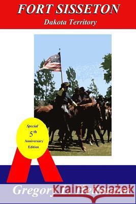 Fort Sisseton - Dakota Territory Gregory L Heitmann 9780615581637
