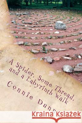 A Spider, Some Thread, and a Labyrinth Walk: Sacred Journeys of the Heart Stories Connie Dunn 9780615582658 Nature Woman Wisdom