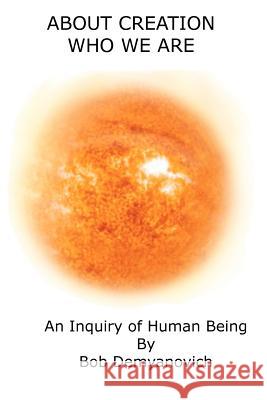 About Creation: Who We Are Bob Demyanovich 9780615584188 Bob Demyanovich