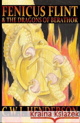 Fenicus Flint & the Dragons of Berathor C. W. J. Henderson Alison Hosier 9780615584508 First Knight Press