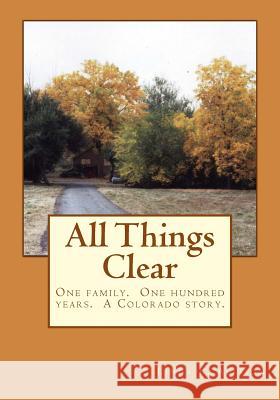 All Things Clear: One family, one hundred years - a Colorado story. Allison, Linda L. 9780615584782 Delphi Creations