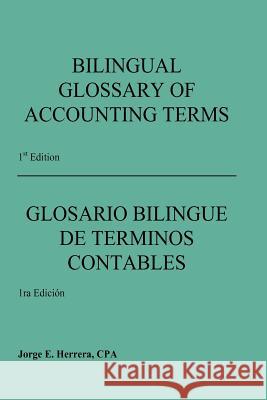 Bilingual Glossary of Accounting Terms Jorge E. Herrera 9780615585505 Jorge E. Herrera