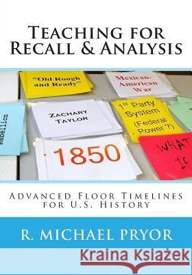 Teaching for Recall & Analysis: Advanced Floor Timelines for U.S. History R. Michael Pryor 9780615586755 Pryolino Press