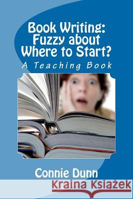 Book Writing: Fuzzy about Where to Start?: A Teaching Book Connie Dunn 9780615587882 Nature Woman Wisdom