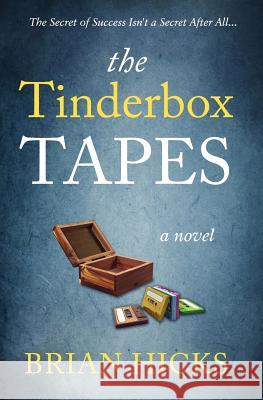 The Tinderbox Tapes: The Secret of Success Isn't a Secret After All Brian Hicks 9780615588230