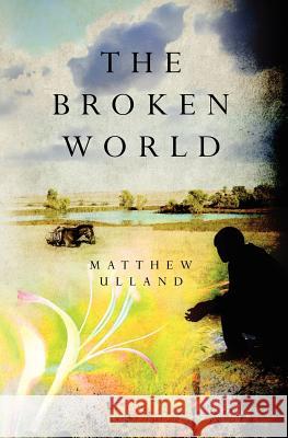 The Broken World Matthew Ulland 9780615588469 Ulland Press