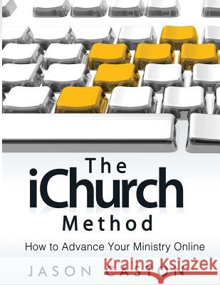 The iChurch Method: How to Advance Your Ministry Online Caston, Jason 9780615589640 Caston Digital Publishing