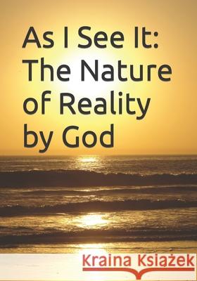 As I See It: The Nature of Reality by God Joseph Adam Pearson, PH D 9780615590615 Christ Evangelical Bible Institute