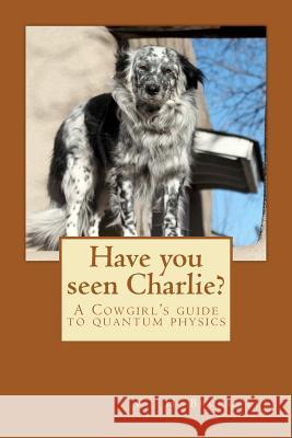 Have you seen Charlie?: A Cowgirls Guide to Quantum Physics Brockwell, K. H. 9780615591193