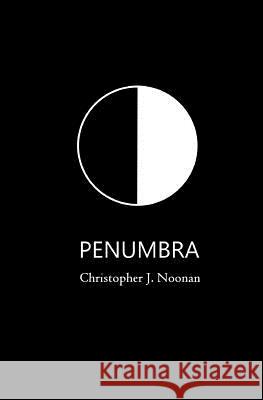 Penumbra MR Christopher J. Noonan 9780615591681 Chris Noonan