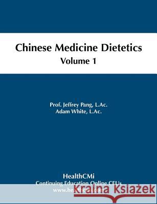Chinese Medicine Dietetics, Volume 1 Prof Jeffrey C. Pan Adam L. Whit 9780615592428