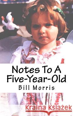 Notes To A Five-Year-Old Morris, Bill G. 9780615592664 New Sun Publications