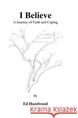 I Believe a journey of faith and coping Hazelwood, Ed 9780615592763