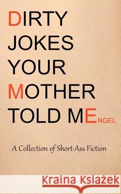 Dirty Jokes Your Mother Told Me D. M. Engel 9780615592923 Visioni Books