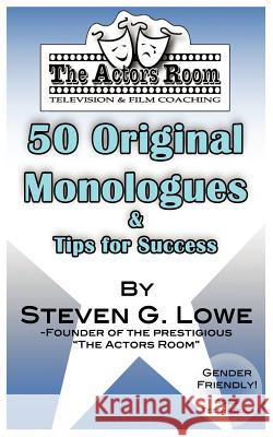 The Actors Room 50 Original Monologues and Tips for Success Steven G. Lowe 9780615593821