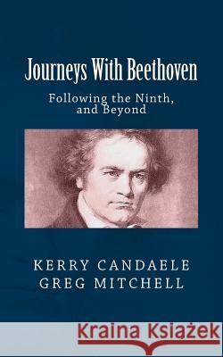 Journeys With Beethoven: Following the Ninth, and Beyond Mitchell, Greg 9780615596358