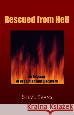 Rescued from Hell: An Odyssey of Deception and Discovery Steve Evans Anne-Marie Evans 9780615597935