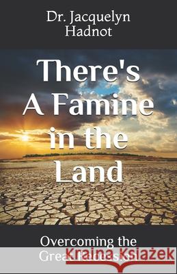 There's A Famine in the Land: Overcoming the Great Recession Hadnot, Jacquelyn 9780615597997 Igniting the Fire Inc